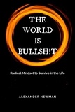 Alexander Newman - The World is Bullsh!t: Radical Mindset to Survive in the Life.