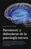  Martina Richter - Reconocer y defenderse de la psicología oscura: Cómo reconocer la manipulación emocional, desenmascarar un trastorno de la personalidad y las mentiras y defenderse de las técnicas de manipulación.