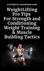  SHAKRUDDIN KHAN - Weight Lifting Pro Tips For Strength and Conditioning Weight Training &amp; Muscle Building Tactics.