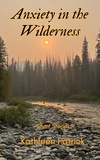  Kathleen Patrick - Anxiety in the Wilderness: Short Stories.