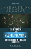  Boris Haliad-Elul - Unshackling Success: 3 Steps to Stop People Pleasing and Succeed in Life and Business - People Pleasing, #1.