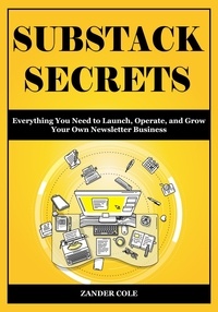  salah eddine menaa et  Zander Cole - Substack Secrets: Everything You Need to Launch, Operate, and Grow Your Own Newsletter Business.