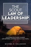  Michael D Callaghan - The Scout Law of Leadership: 12 Attributes Every Leader (or Aspiring Leader) Should Cultivate.