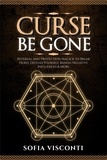  Sofia Visconti - Curse Be Gone: Reversal and Protection Magick to Break Hexes, Defend Yourself, Banish Negative Influences &amp; More.