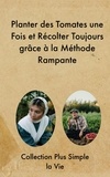  Collection Plus Simple la Vie - Planter des Tomates une Fois et Récolter Toujours grâce à la Méthode Rampante.