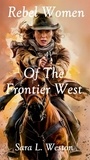  Sara L. Weston - Rebel Women Of The Frontier West.