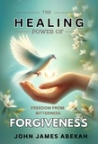  JOHN JAMES ABEKAH - The Healing Power of Forgiveness.