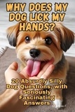  Andrea Febrian - Why Does My Dog Lick My Hands? 20 Absurdly Silly Dog Questions, with Seriously Fascinating Answers.