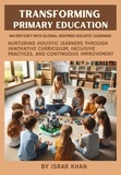  Israr Khan - Transforming Primary Education: An Odyssey into Global-Inspired Holistic Learning – Nurturing Holistic Learners through Innovative Curriculum, Inclusive Practices, and Continuous Improvement.