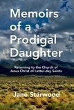  Jane Starwood - Memoirs of a Prodigal Daughter: Returning to the Church of Jesus Christ of Latter-day Saints.