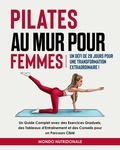  Mondo Nutrizionale - Pilates au Mur pour Femmes: Un Défi de 28 Jours pour une Transformation Extraordinaire! Un Guide Complet avec des Exercices Graduels, des Tableaux d'Entraînement et des Conseils pour un Parcours Ciblé.