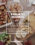 Filippo Trotta - Svelati i Segreti Alcalini del Dr. Sebi: Depurare e Ringiovanire l'organismo in 30 Giorni con il Programma di Disintossicazione del Dr. Sebi.