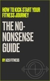  A2S Fitness - How To Kick Start Your Fitness Journey: The No-Nonsense Guide.