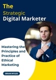 BRIAN MYLES - The Strategic Digital Marketer: Mastering The Principles and Practice of Ethical Marketing.