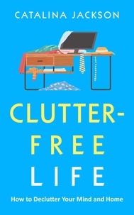  Catalina Jackson - Clutter-Free Life: How to Declutter Your Mind and Home.