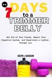  Joseph J. Davidson - 7 Days  to a Trimmer Belly : Get Rid of Your Pounds, Repair Your Digestive System, and Experience a Lighter, Younger you.