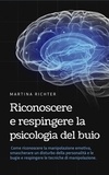  Martina Richter - Riconoscere e respingere la psicologia del buio: Come riconoscere la manipolazione emotiva, smascherare un disturbo della personalità e le bugie e respingere le tecniche di manipolazione..