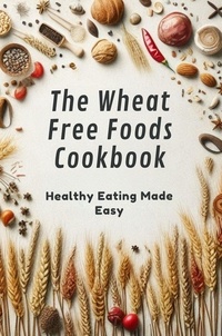  Jeganathan Gunalan - The Wheat Free Foods Cookbook: Healthy Eating Made Easy.