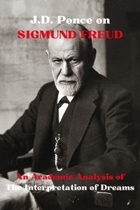  J.D. Ponce - J.D. Ponce on Sigmund Freud: An Academic Analysis of The Interpretation of Dreams - Psychology Series, #1.