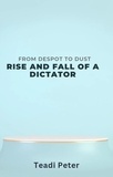  Teadi Peter - From Despot To Dust :The Rise and Fall of A Dictator.