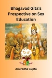  Anuradha Gupta - Bhagavad Gita's Perspective on Sex Education.