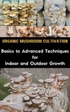  Ruchini Kaushalya - Organic Mushroom Cultivation : Basics to Advanced Techniques for Indoor and Outdoor Growth.