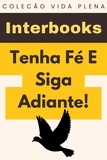  Interbooks - Tenha Fé E Siga Adiante! - Coleção Vida Plena, #12.