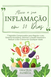  Gracília Patrícia - Alivie a sua Inflamação em 30 Dias: 7 Segredos Comprovados para Regular o seu Sistema Imunitário, Otimizar a Saúde Intestinal e Reduzir a Dor Crónica em Qualquer Idade.