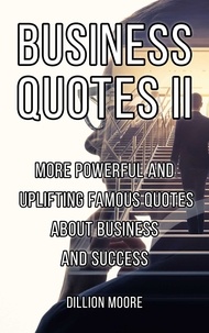  Dionne Moore - Business Quotes II : More Powerful and Uplifting Famous Quotes About Business and Success.