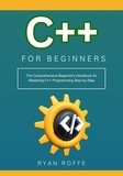  Ryan roffe - C++ for Beginners: The Comprehensive Beginner's Handbook for Mastering C++ Programming Step-by-Step.