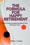  Miller L. Timothy - The Formula for Happy Retirement :  Ways to Enjoy and Make the Most of Your Retirement Years.