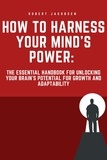  Robert Jakobsen - "How to Harness Your Mind's Power: The Essential Handbook for Unlocking Your Brain's Potential for Growth and Adaptability".