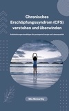  Mia McCarthy - Chronisches Erschöpfungssyndrom (CFS) verstehen und überwinden: Schlafstörungen bewältigen für gesteigerte Energie und Lebensqualität.