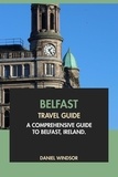  Daniel Windsor - Belfast Travel Guide: A Comprehensive Guide to Belfast, Ireland.
