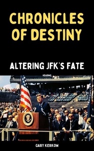  Gary Kerkow - Chronicles of Destiny: Altering JFK's Fate.