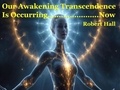  Robert Hall - Our Awakening Transcedence Is Occurring Now.