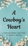  Abigail O. Nwaocha - A Cowboys Heart - A Western Christian Romance Short Story - Christian Romance Short Stories.