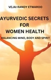  Vejai Randy Etwaroo - Ayurvedic Secrets for Women Health: Balancing Mind, Body and Spirit.