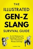  Fluency Pro - The Illustrated Gen-Z Survival Guide: An A-Z Dictionary For Speaking &amp; Decoding Gen Z Expressions, Phrases and Lingo.