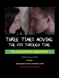  Lee Neville - Three Times Moving: The Kiss Through Time - The Illustrated Screenplay - The Lee Neville Entertainment Screenplay Series, #6.