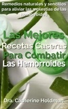  Dra. Catherine Holdman - Las Mejores Recetas Caseras Para Combatir Las Hemorroides: Remedios naturales y sencillos para aliviar las molestias de las hemorroides.