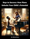  Michael Burns - Keys to Success: How Piano Unlocks Your Child's Potential.