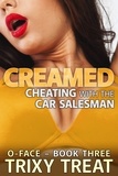  Trixy Treat - Creamed - Cheating With the Car Salesman - O-Face Series, #3.
