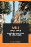  Daniel Windsor - Paris Travel Guide: A Comprehensive Guide to Paris, France.