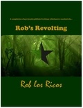  rob los ricos - a series of previously published writings, which prove conclusively...ROB'S REVOLTING.