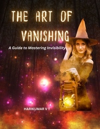  HARIKUMAR V T - The Art of Vanishing: A Guide to Mastering Invisibility.