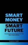  Laura Lee - Smart Money Smart Future Investment Strategies for the Next Generation.