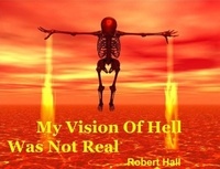  Robert Hall - My Vision Of Hell Was Not Real.