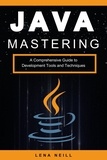  Lena Neill - Mastering Java: A Comprehensive Guide to Development Tools and Techniques.