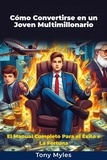  TONY MYLES - Cómo Convertirse en un Joven Multimillonario: El Manual Completo Para el Éxito e La Fortuna.